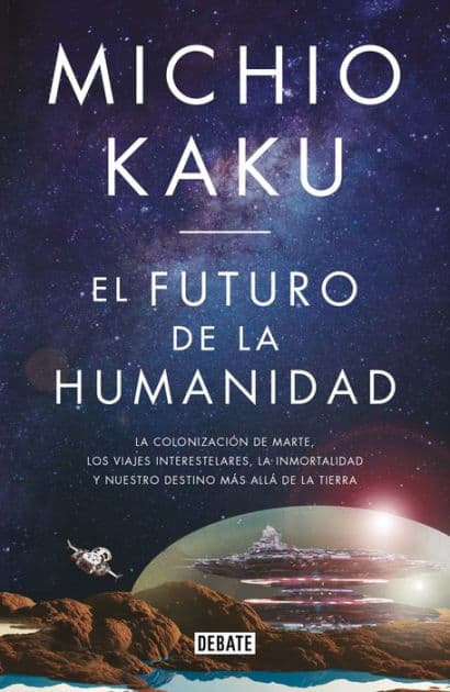 El futuro de la humanidad: La terraformación de Marte, los viajes interestelares, la inmortalidad y nuestro destino más allá de la Tierra by Michio Kaku