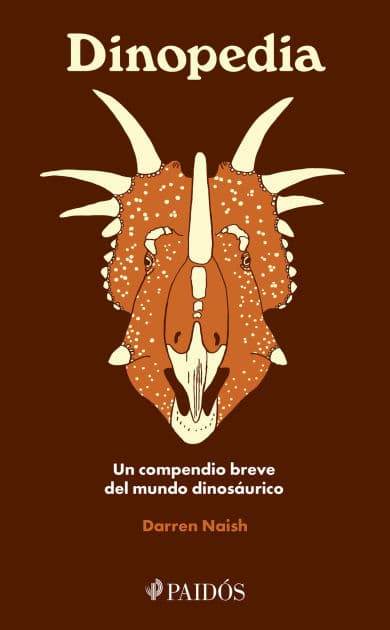Dinopedia: Un compendio breve del mundo dinosaurístico / Dinopedia: A Brief Compendium of Dinosaur Lore by Darren Naish