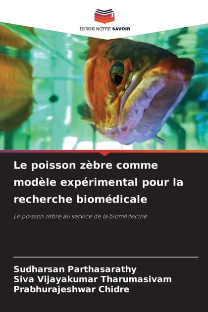 Le poisson zï¿½bre comme modï¿½le expï¿½rimental pour la recherche biomï¿½dicale by Sudharsan Parthasarathy