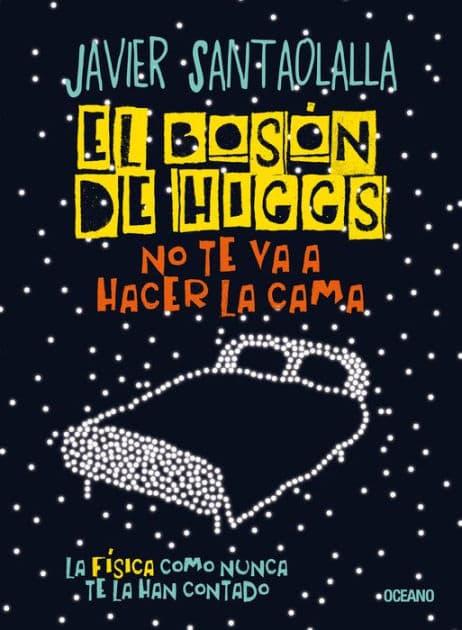 El bosón de Higgs no te va a hacer la cama: La física como nunca te la han contado by Javier Santaolalla
