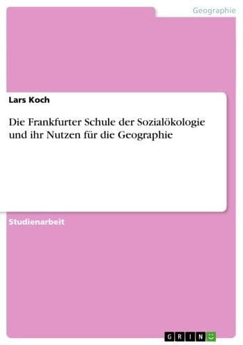 Die Frankfurter Schule der Sozialökologie und ihr Nutzen für die Geographie by Lars Koch
