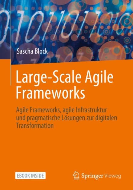 Large-Scale Agile Frameworks: Agile Frameworks, agile Infrastruktur und pragmatische Lï¿½sungen zur digitalen Transformation by Sascha Block