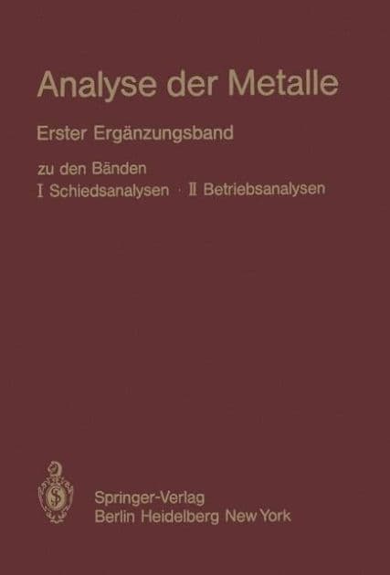 Analyse der Metalle: Erster Ergï¿½nzungsband zu den Bï¿½nden I Schiedsanalysen ï¿½ II Betriebsanalysen by Chemikerausschuï der GDMB