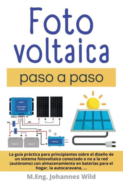 Fotovoltaica paso a paso: La Guï¿½a Prï¿½ctica Para Principiantes Sobre El Diseï¿½o De Un Sistema Fotovoltaico Conectado O No a La Red (autï¿½nomo) Con Almacenamiento En Baterï¿½as Para El Hogar, La Autocaravana by M.Eng. Johannes Wild