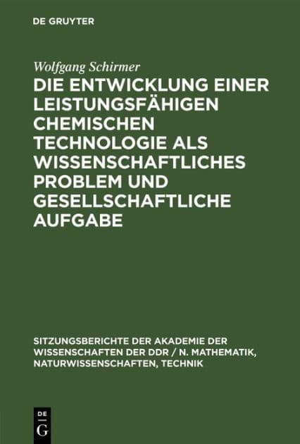 Die Entwicklung einer leistungsfähigen chemischen Technologie als wissenschaftliches Problem und gesellschaftliche Aufgabe by Wolfgang Schirmer