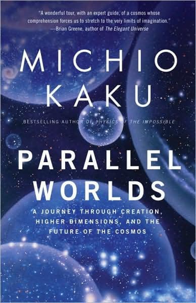 Parallel Worlds: A Journey Through Creation, Higher Dimensions, and the Future of the Cosmos by Michio Kaku