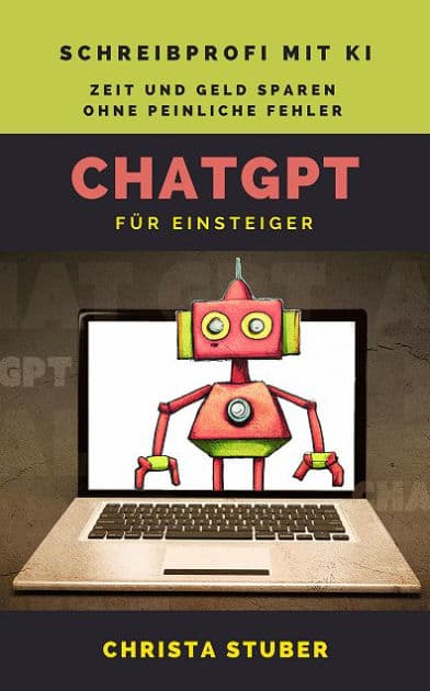 ChatGPT - Für Einsteiger: Schreibprofi mit KI, Zeit und Geld sparen ohne peinliche Fehler by Christa Stuber