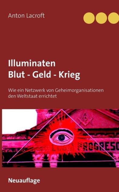 Illuminaten Blut - Geld - Krieg: Wie ein Netzwerk von Geheimorganisationen den Weltstaat errichtet by Anton Lacroft