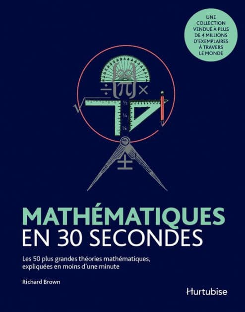 Mathématiques en 30 secondes: Les 50 plus grandes théories en mathématique by Richard Brown