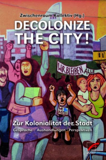 Decolonize the City!: Zur Kolonialität der Stadt - Gespräche Aushandlungen Perspektiven by Zwischenraum Kollektiv