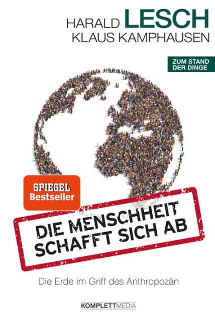 Die Menschheit schafft sich ab: Die Erde im Griff des Anthropozän by Harald Lesch