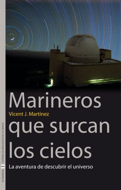 Marineros que surcan los cielos: La aventura de descubrir el universo by Vicent Josep Martínez García