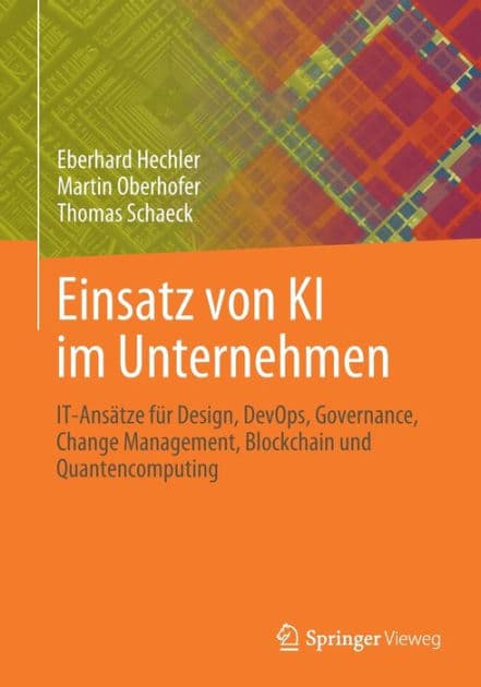 Einsatz von KI im Unternehmen: IT-Ansätze für Design, DevOps, Governance, Change Management, Blockchain und Quantencomputing by Eberhard Hechler