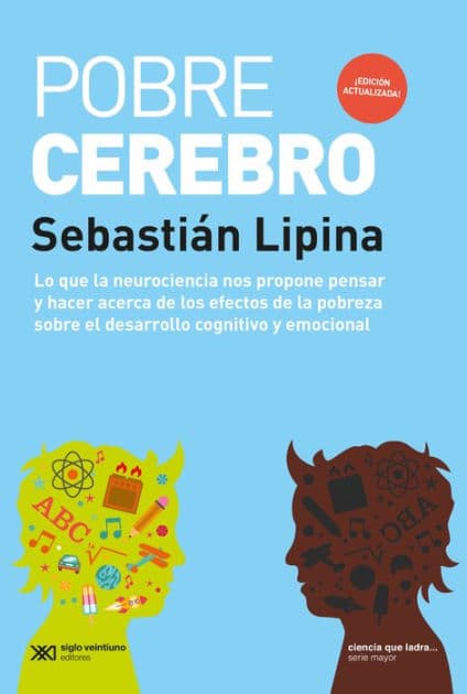 Pobre cerebro: Lo que la neurociencia nos propone pensar y hacer acerca de los efectos de la pobreza sobre el desarrollo cognitivo y emocional by Sebastián Lipina