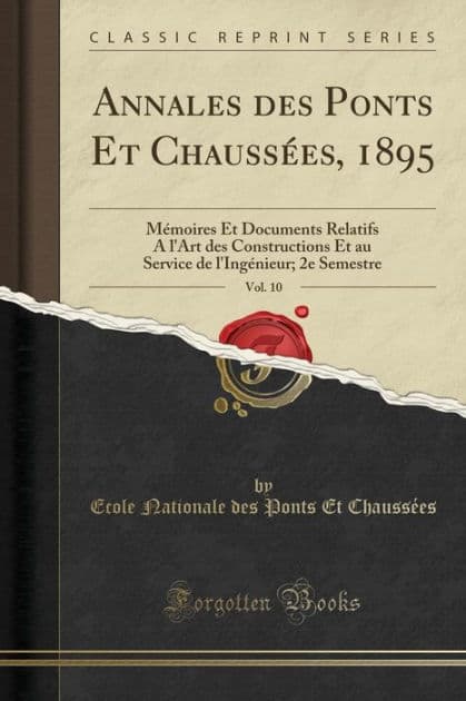 Annales des Ponts Et Chaussées, 1895, Vol. 10: Mémoires Et Documents Relatifs A l'Art des Constructions Et au Service de l'Ingénieur; 2e Semestre (Classic Reprint) by Ecole Nationale des Ponts Et Chaussées