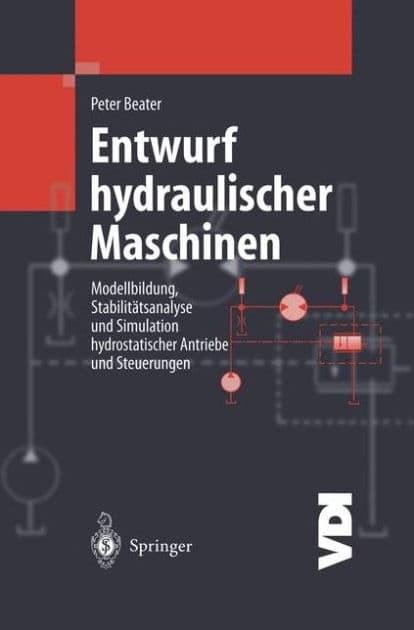 Entwurf hydraulischer Maschinen: Modellbildung, Stabilitï¿½tsanalyse und Simulation hydrostatischer Antriebe und Steuerungen by Peter Beater