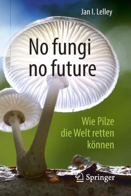 No fungi no future: Wie Pilze die Welt retten kï¿½nnen by Jan I. Lelley