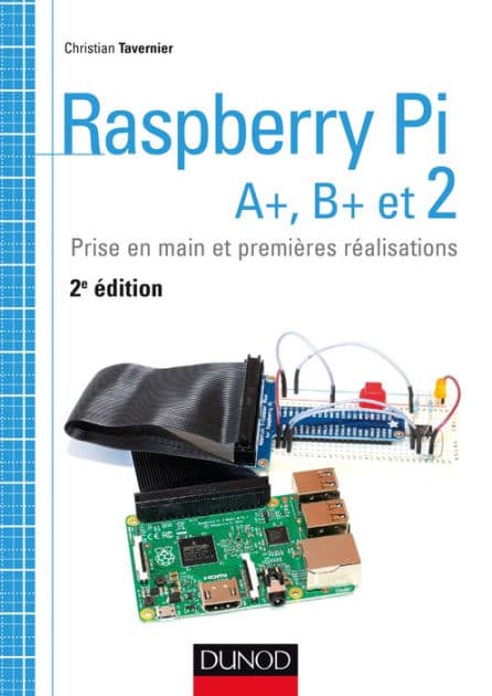 Raspberry Pi A+, B+ et 2: Prise en main et premières réalisations by Christian Tavernier