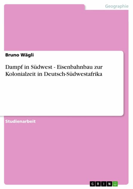 Dampf in Südwest - Eisenbahnbau zur Kolonialzeit in Deutsch-Südwestafrika: Eisenbahnbau zur Kolonialzeit in Deutsch-Südwestafrika by Bruno Wägli