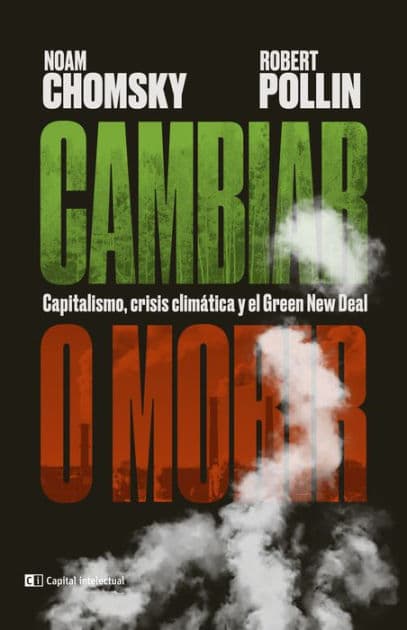 Cambiar o morir: Capitalismo, crisis climática y el Green New Deal by Noam Chomsky