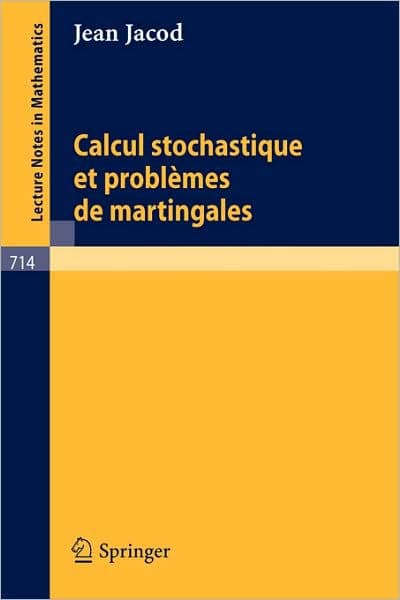 Calcul Stochastique et Problèmes de Martingales by J. Jacod
