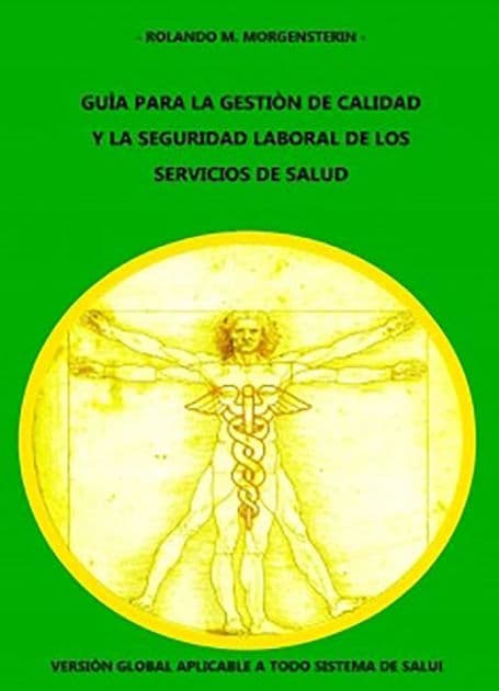 GUÍA PARA LA GESTIÓN DE CALIDAD Y LA SEGURIDAD LABORAL DE LOS SERVICIOS DE SALUD: Versión global aplicable a todo sistema de salud by Rolando M. Morgensterin