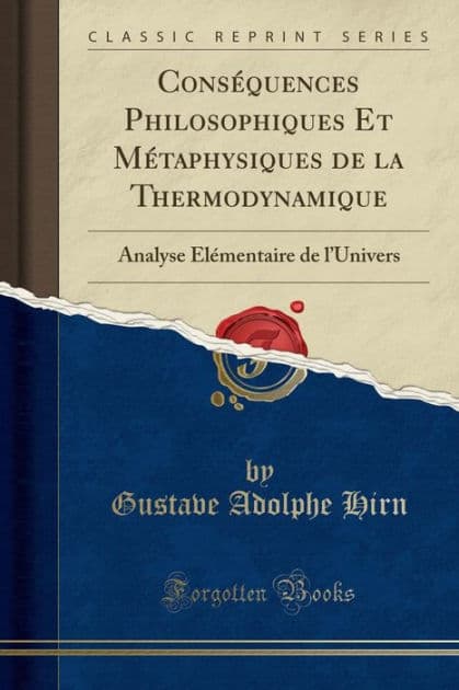 Conséquences Philosophiques Et Métaphysiques de la Thermodynamique: Analyse Élémentaire de l'Univers (Classic Reprint) by Gustave Adolphe Hirn