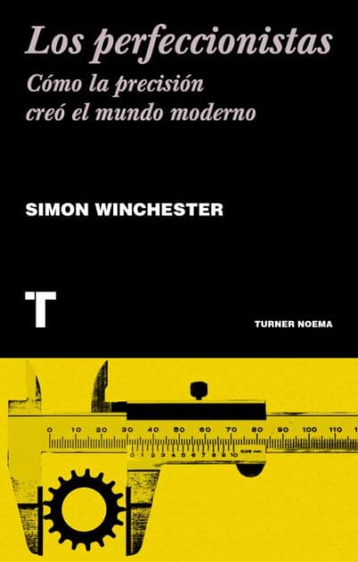 Los perfeccionistas: Cómo la precisión creó el mundo moderno by Simon Winchester