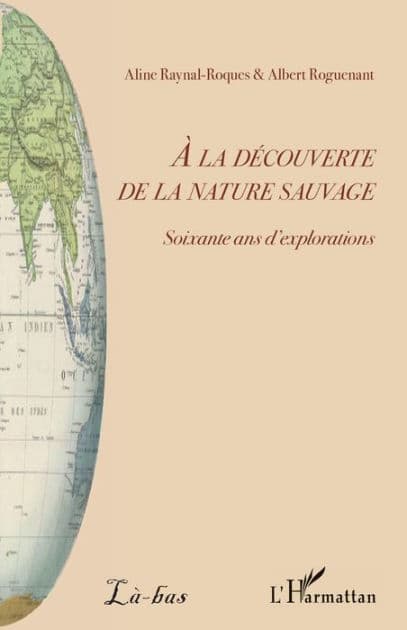A la découverte de la nature sauvage: Soixante ans d'explorations by Aline Raynal-Roques