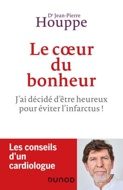 Le coeur du bonheur: J'ai choisi d'être heureux pour éviter l'infarctus! by Jean-Pierre Houppe