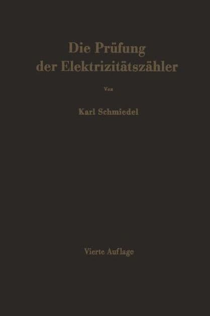Die Prï¿½fung der Elektrizitï¿½tszï¿½hler: Meï¿½einrichtungen, Meï¿½methoden und Schaltungen by Karl Schmiedel