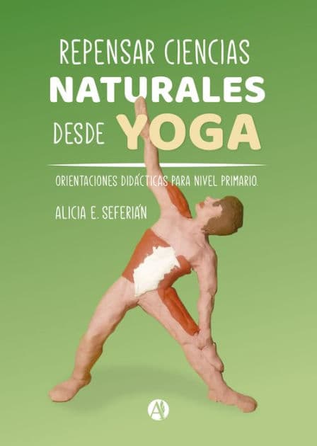 Repensar ciencias naturales desde yoga: Orientaciones didácticas para nivel primario by Alicia E. Seferian