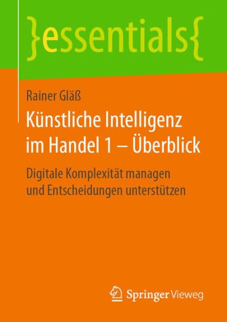 Kï¿½nstliche Intelligenz im Handel 1 - ï¿½berblick: Digitale Komplexitï¿½t managen und Entscheidungen unterstï¿½tzen by Rainer Glïï