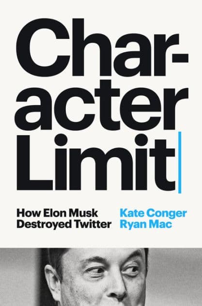 Character Limit: How Elon Musk Destroyed Twitter by Kate Conger