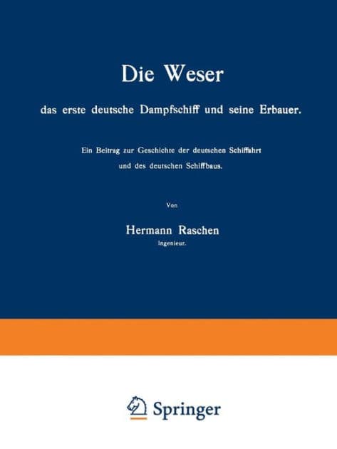Die Weser das erste deutsche Dampfschiff und Seine Erbauer: Ein Beitrag zur Geschichte der deutschen Schiffahrt und des deutschen Schiffbaus by Hermann Raschen