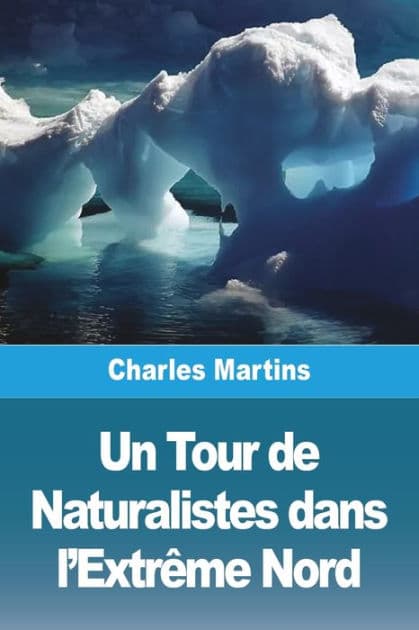 Un Tour de Naturalistes dans l'Extrême Nord by Charles Martins