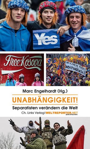 Unabhängigkeit!: Separatisten verändern die Welt by Marc Engelhardt
