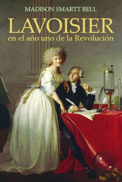Lavoisier en el aï¿½o uno de la Revoluciï¿½n: El nacimiento de una nueva ciencia en la era de las revoluciones by Madison Smartt Bell