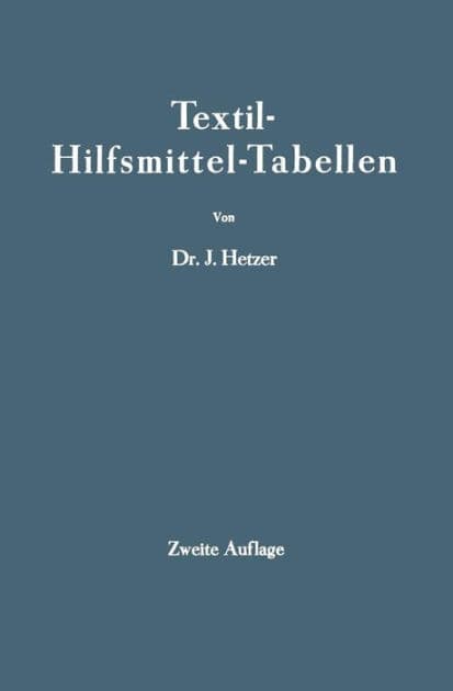 Textil-Hilfsmittel-Tabellen: (insbesondere Schaum-, Netz-, Wasch-, Reinigungs-, Dispergier- usw.-Mittel) by J. Hetzer
