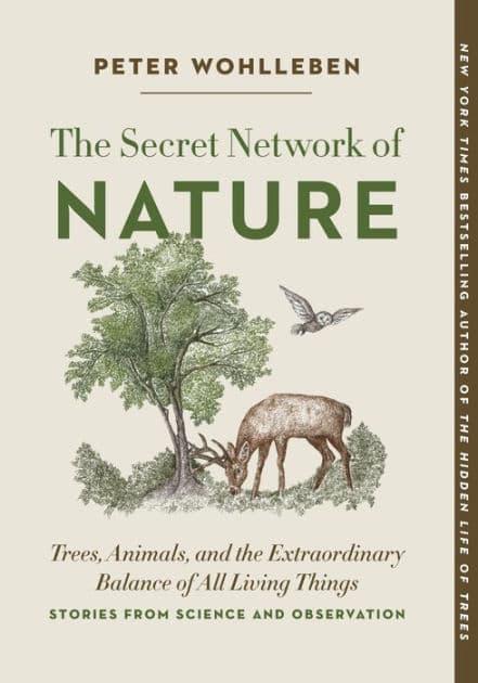 The Secret Network of Nature: Trees, Animals, and the Extraordinary Balance of All Living Things- Stories from Science and Observation by Peter Wohlleben