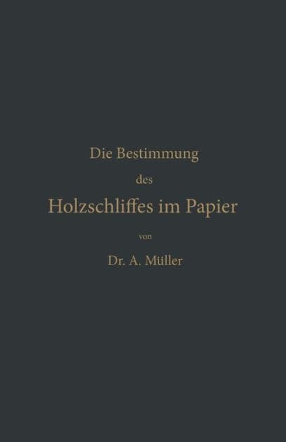 Die qualitative und quantitative Bestimmung des Holzschliffes im Papier: Eine chemisch-technische Studie by Albrecht Müller
