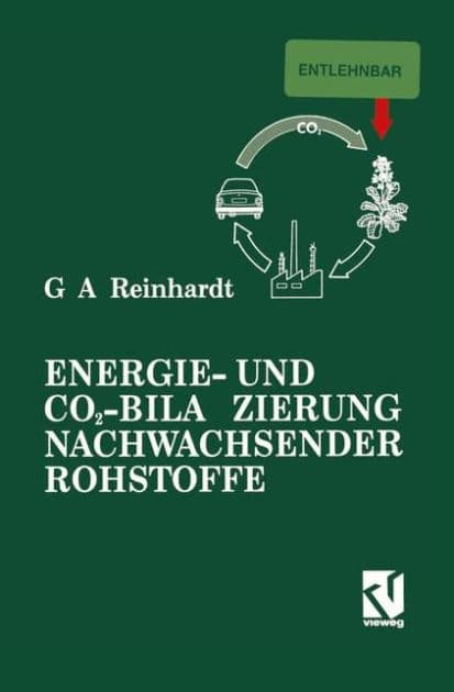 Energie- und CO2-Bilanzierung Nachwachsender Rohstoffe: Theoretische Grundlagen und Fallstudie Raps by Guido A. Reinhardt
