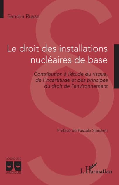 Le droit des installations nucléaires de base: Contribution à l'étude du risque, de l'incertitude et des principes du droit de l'environnement by Sandra Russo