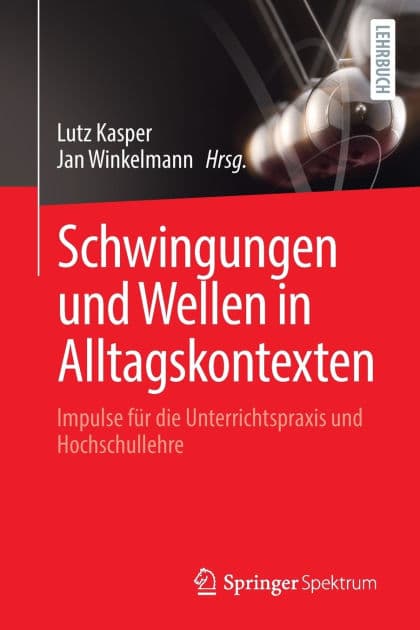 Schwingungen und Wellen in Alltagskontexten: Impulse für die Unterrichtspraxis und Hochschullehre by Lutz Kasper