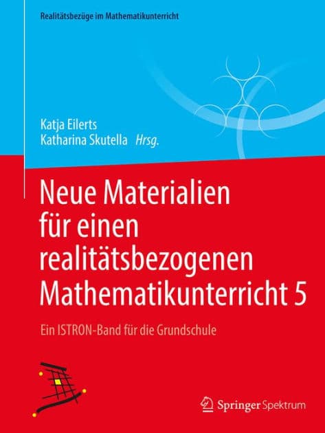 Neue Materialien fï¿½r einen realitï¿½tsbezogenen Mathematikunterricht 5: Ein ISTRON-Band fï¿½r die Grundschule by Katja Eilerts
