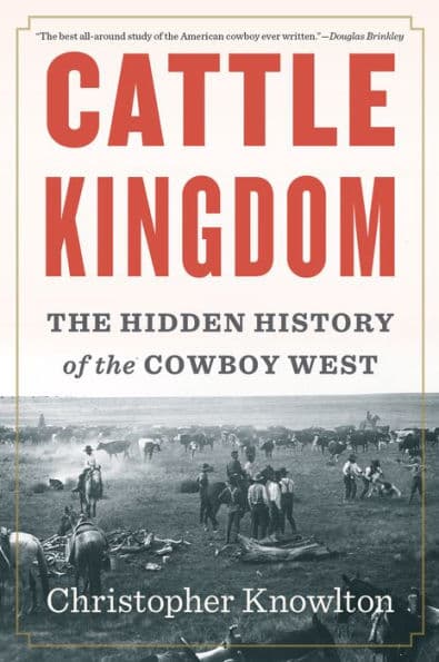 Cattle Kingdom: The Hidden History of the Cowboy West by Christopher Knowlton