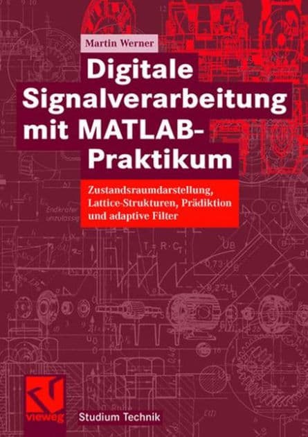 Digitale Signalverarbeitung mit MATLAB®-Praktikum: Zustandsraumdarstellung, Lattice-Strukturen, Prädiktion und adaptive Filter by Martin Werner