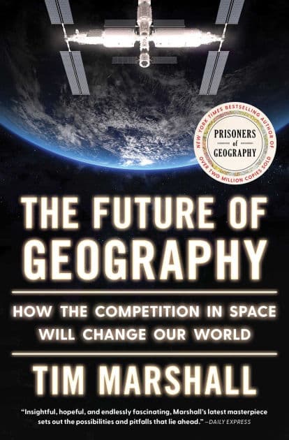 The Future of Geography: How the Competition in Space Will Change Our World by Tim Marshall