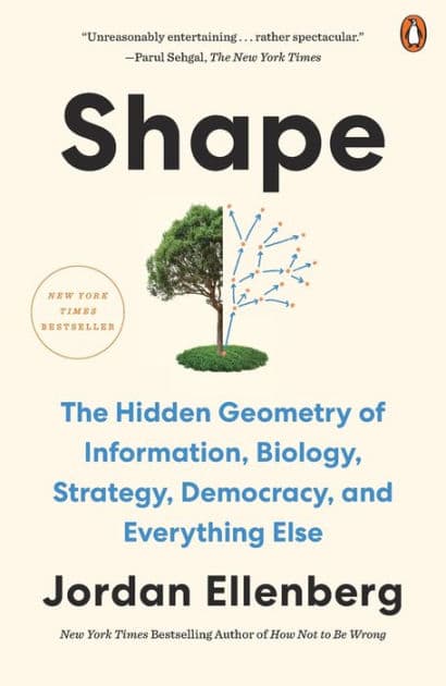 Shape: The Hidden Geometry of Information, Biology, Strategy, Democracy, and EverythingElse by Jordan Ellenberg