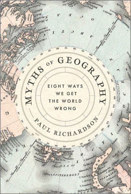 Myths of Geography: Eight Ways We Get the World Wrong by Paul Richardson